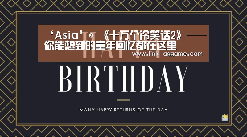 ‘Asia’*
《十万个冷笑话2》——你能想到的童年回忆都在这里(图3) AG真人