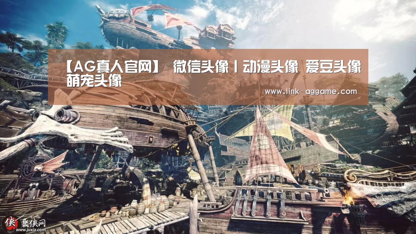【AG真人官网】
微信头像丨动漫头像 爱
