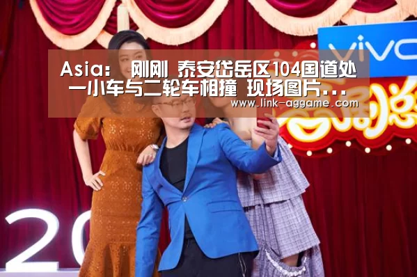 Asia：
刚刚 泰安岱岳区104国道处 一小车与二轮车相撞 现场图片...(图2)